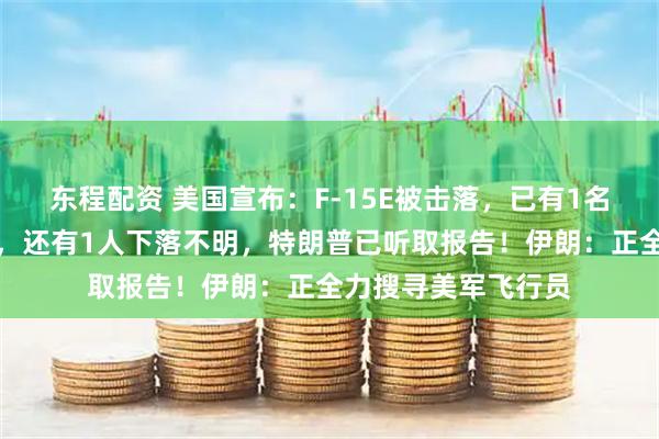 东程配资 美国宣布：F-15E被击落，已有1名飞行员被成功救出，还有1人下落不明，特朗普已听取报告！伊朗：正全力搜寻美军飞行员